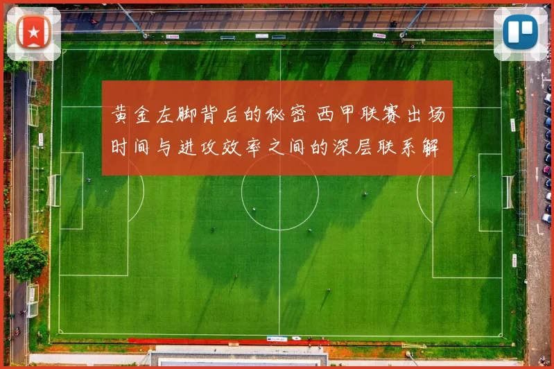 黄金左脚背后的秘密 西甲联赛出场时间与进攻效率之间的深层联系解析